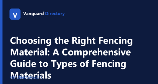 Types of Fencing Materials: Choosing the Right Option for Your Needs